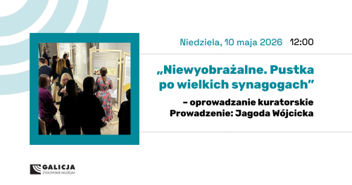 Oprowadzanie kuratorskie "Niewyobrażalne. Pustka po wielkich synagogach"