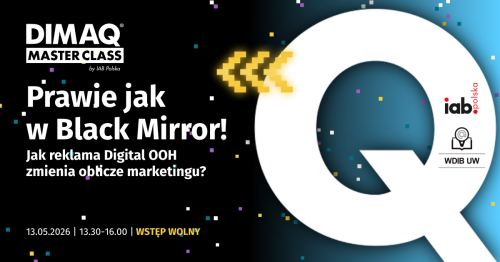 DIMAQ MASTERCLASS by IAB Polska: "Prawie jak  w Black Mirror!" Jak reklama Digital OOH zmienia oblicze marketingu?