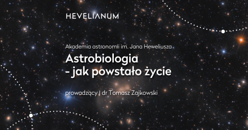 Akademia astronomii im. Jana Heweliusza - Astrobiologia  - jak powstało życie