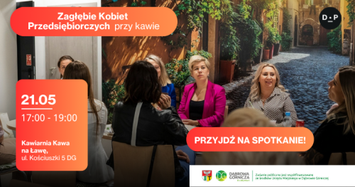 21.05 g. 17:00 - 19:00 Zagłębie Kobiet Przedsiębiorczych przy kawie Miejsce: Kawiarnia Kawa na Ławę