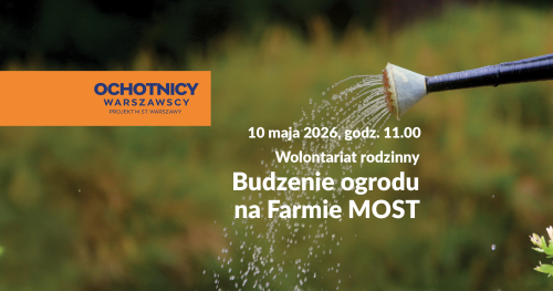 Wolontariat rodzinny - "Budzenie ogrodu na farmie MOST"