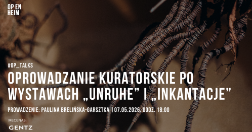 OP_TALKS | Oprowadzanie kuratorskie po wystawach "Unruhe/Niepokój" i "Inkantacje"