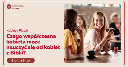 Kobiecy Piątek  "Czego współczesna kobieta może nauczyć się od kobiet z Biblii?"