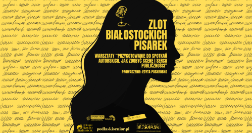 Warsztaty "Przygotowanie do spotkań autorskich. Jak zdobyć scenę i serca publiczności." z Edytą Poskrobko | Zlot Białostockich Pisarek