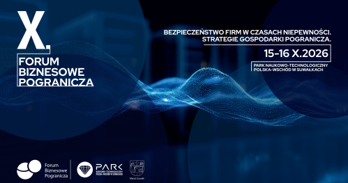 X Forum Biznesowe Pogranicza: Bezpieczeństwo firm w czasach niepewności. Strategie gospodarki pogranicza