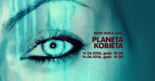"Planeta Kobieta" - pokaz premierowy - Teatr Tańca JAZZ