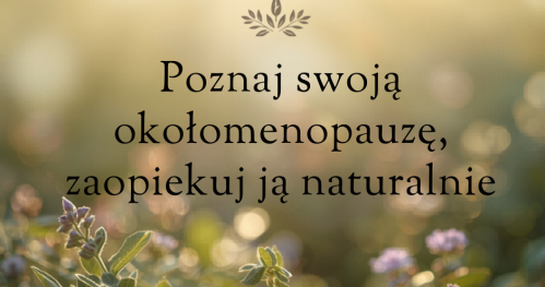 Poznaj swoją okołomenopauzę i zaopiekuj ją naturalnie