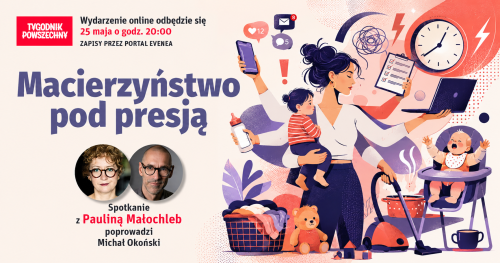 Macierzyństwo pod presją. Spotkanie z Pauliną Małochleb