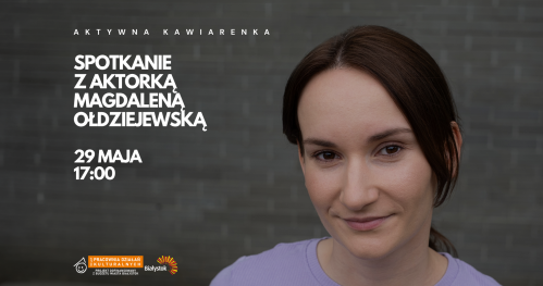 Spotkanie z aktorką Magdaleną Ołdziejewską  | Aktywna Kawiarenka