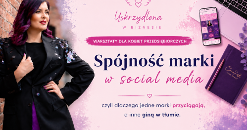 Uskrzydlona w biznesie. Spójność marki w social mediach — dlaczego jedne marki przyciągają, a inne giną w tłumie?