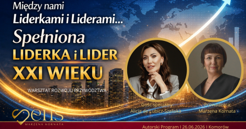 Między nami Liderkami i Liderami... Spełniona Liderka i Lider XXI wieku. Autorski Program.