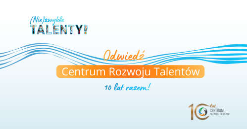 Odwiedź Centrum Rozwoju Talentów w jubileuszowym tygodniu "(Nie)zwykłe Talenty"