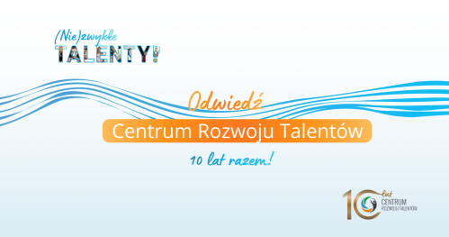 Odwiedź Centrum Rozwoju Talentów w jubileuszowym tygodniu "(Nie)zwykłe Talenty"