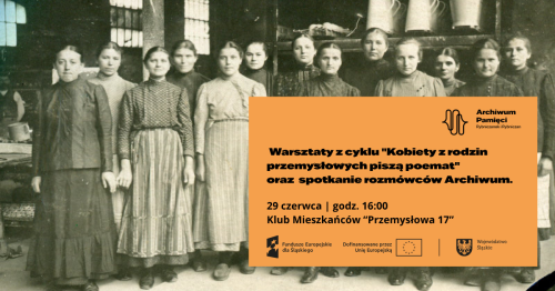 warsztaty z cyklu "Kobiety z rodzin przemysłowych piszą poemat" + spotkanie rozmówców Archiwum