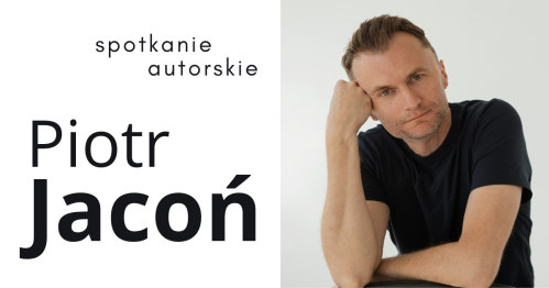 PIOTR JACOŃ - spotkanie autorskie