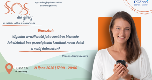 Wysoka wrażliwość jako zasób w biznesie. Jak działać bez przeciążenia i zadbać na co dzień o swój dobrostan?