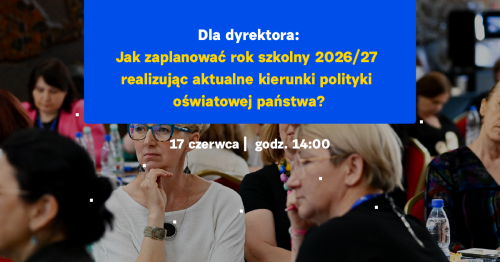 Dla dyrektora: Jak zaplanować rok szkolny 2026/27 realizując aktualne kierunki polityki oświatowej państwa?