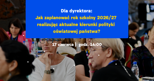 Dla dyrektora: Jak zaplanować rok szkolny 2026/27 realizując aktualne kierunki polityki oświatowej państwa?