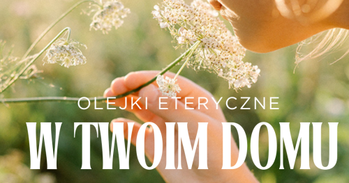 Olejki eteryczne w Twoim domu
