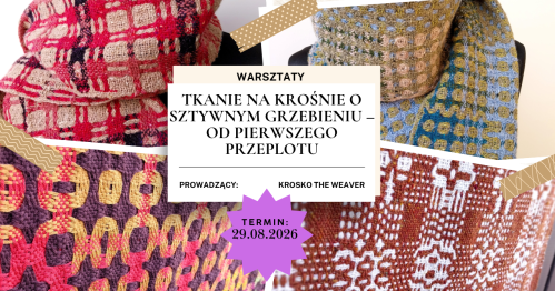 Warsztaty: TKANIE NA KROŚNIE O SZTYWNYM GRZEBIENIU - OD PIERWSZEGO PRZEPLOTU