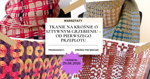 Warsztaty: TKANIE NA KROŚNIE O SZTYWNYM GRZEBIENIU - OD PIERWSZEGO PRZEPLOTU