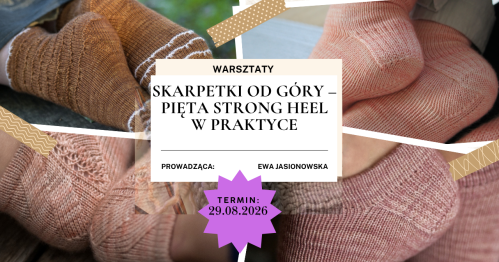 Warsztaty: SKARPETKI OD GÓRY - PIĘTA STRONG HEEL W PRAKTYCE