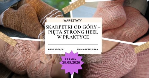 Warsztaty: SKARPETKI OD GÓRY - PIĘTA STRONG HEEL W PRAKTYCE