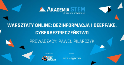 Warsztat online: Dezinformacja i deepfake, cyberbezpieczeństwo, w ramach programu "Akademia STEM - droga do przyszłości​"