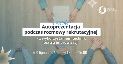 Warsztaty: Autoprezentacja podczas rozmowy kwalifikacyjnej - z wykorzystaniem technik teatru improwizacji