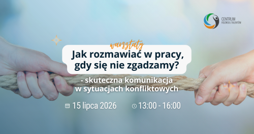 Warsztaty: Jak rozmawiać w pracy, gdy się nie zgadzamy? Skuteczna komunikacja w sytuacjach konfliktowych.