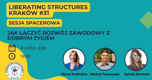 Jak łączyć rozwój zawodowy z dobrym życiem - Liberating Structures Kraków #31