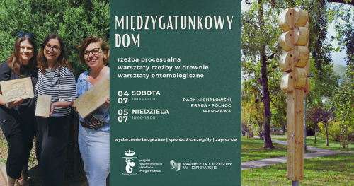 Międzygatunkowy dom. Warsztaty rzeźby w drewnie i entomologiczne w Parku Michałowskim | 4-5 lipca