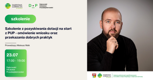 23.07 Szkolenie z pozyskiwania dotacji na start  z PUP - omówienie wniosku oraz przekazania dobrych praktyk Prowadzący: Mateusz Maik