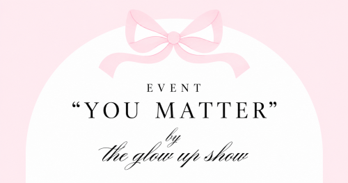 Event "You matter" by TheGlowUp Show
