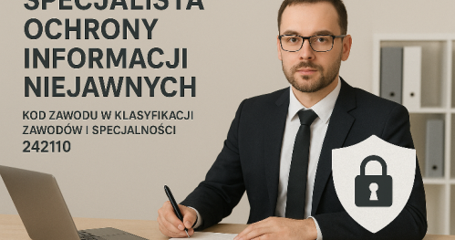 Szkolenie Specjalisty Ochrony Informacji Niejawnych prowadzone zgodnie z Krajowymi Standardami Kwalifikacji Zawodowych - kod zawodu w klasyfikacji zawodów i specjalności 242110