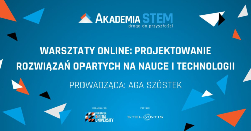 Warsztat online: Projektowanie rozwiązań opartych na nauce i technologii, w ramach programu "Akademia STEM - droga do przyszłości​" #2