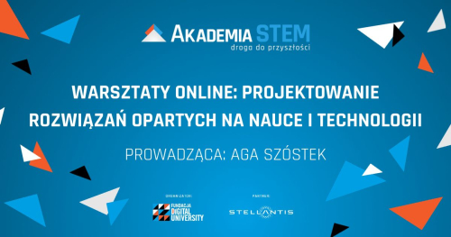 Warsztat online: Projektowanie rozwiązań opartych na nauce i technologii, w ramach programu "Akademia STEM - droga do przyszłości​" #2