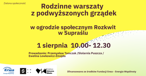 Rodzinne warsztaty budowy podwyższonych grządek w  Ogrodzie społecznym Rozkwit w Supraślu