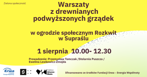 Rodzinne warsztaty budowy podwyższonych grządek w  Ogrodzie społecznym Rozkwit w Supraślu