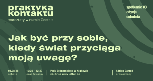 Praktyka kontaktu #3: Jak być przy sobie, kiedy świat przyciąga moją uwagę?