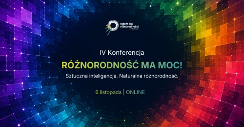 IV Konferencja Różnorodność ma moc! "Sztuczna inteligencja. Naturalna różnorodność"