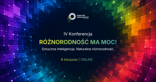 IV Konferencja Różnorodność ma moc! "Sztuczna inteligencja. Naturalna różnorodność"