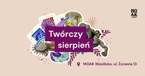 Twórczy sierpień - cykl spotkań i warsztatów w MOAK