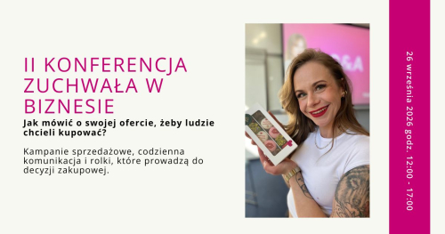 II Konferencja: ZUCHWAŁA W BIZNESIE - Jak mówić o swojej ofercie, żeby ludzie chcieli kupować?
