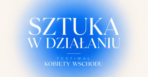 "Sztuka w działaniu" - warsztaty dla artystek i artystów | Kobiety Wschodu