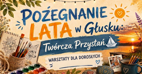 Pożegnanie Lata w Głusku: Twórcza Przystań - warsztaty dla dorosłych
