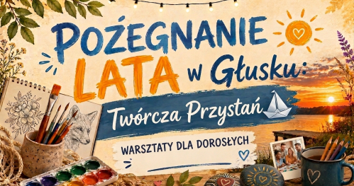 Pożegnanie Lata w Głusku: Twórcza Przystań - warsztaty dla dorosłych