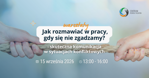 Warsztaty: Jak rozmawiać w pracy, gdy się nie zgadzamy? Skuteczna komunikacja w sytuacjach konfliktowych.