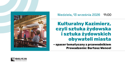 Spacer tematyczny: Kulturalny Kazimierz, czyli sztuka żydowska i sztuka żydowskich obywateli miasta.