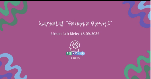 Warsztat Stacjonarny "Szkoła z Głową 2" w Urban Lab Kielce